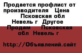 Продается профлист от производителя › Цена ­ 594 - Псковская обл., Невель г. Другое » Продам   . Псковская обл.,Невель г.